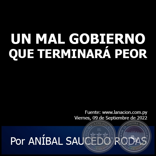 UN MAL GOBIERNO QUE TERMINARÁ PEOR - Por ANÍBAL SAUCEDO RODAS - Viernes, 09 de Septiembre de 2022